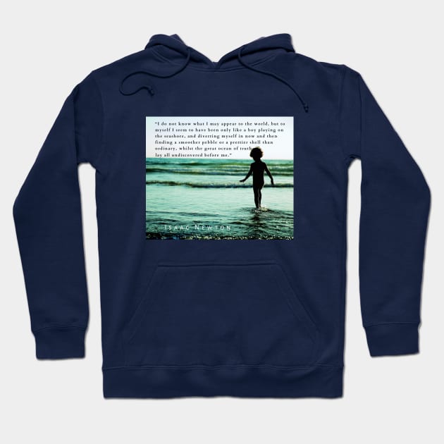 Isaac Newton quote: “I do not know what I may appear to the world, but to myself I seem to have been only like a boy playing on the seashore, and diverting myself in now and then finding a smoother pebble Hoodie by artbleed